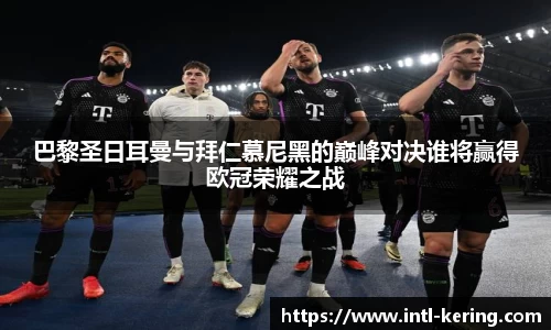 巴黎圣日耳曼与拜仁慕尼黑的巅峰对决谁将赢得欧冠荣耀之战